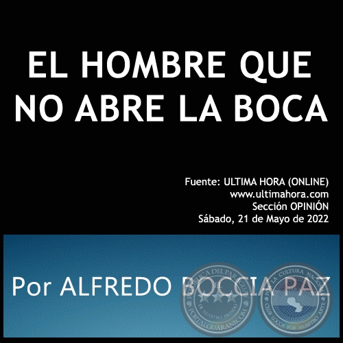 EL HOMBRE QUE NO ABRE LA BOCA - Por ALFREDO BOCCIA PAZ - Sbado, 21 de Mayo de 2022  